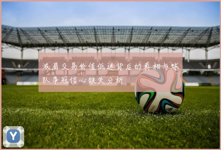 浓眉交易价值低迷背后的真相与球队争冠信心缺失分析